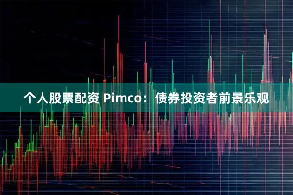 个人股票配资 Pimco：债券投资者前景乐观